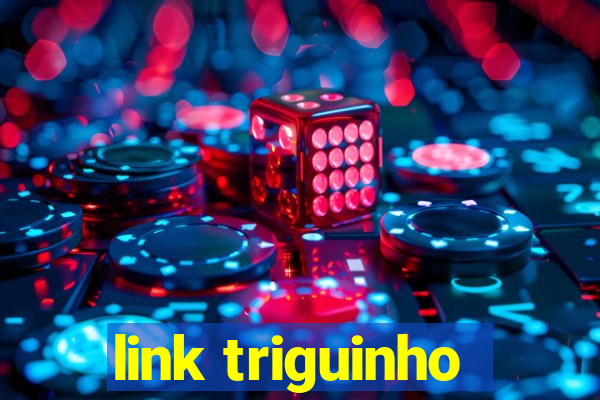 link triguinho
